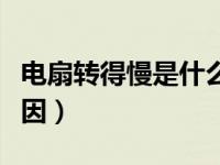 电扇转得慢是什么原因（今日电扇转速慢的原因）