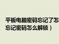 平板电脑密码忘记了怎么办的最简单的方法（今日平板电脑忘记密码怎么解锁）