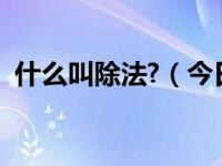 什么叫除法?（今日请问什么是除法的意义）