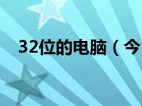 32位的电脑（今日电脑32位是什么意思）
