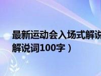 最新运动会入场式解说词_运动会解说词（今日运动会入场解说词100字）