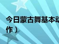 今日蒙古舞基本动作分解（今日蒙古舞基本动作）