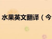 水果英文翻译（今日水果的英文单词怎么写）