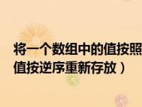 将一个数组中的值按照逆序重新存放（今日将一个数组中的值按逆序重新存放）