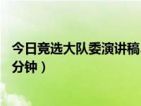 今日竞选大队委演讲稿3分钟左右（今日竞选大队委演讲稿3分钟）