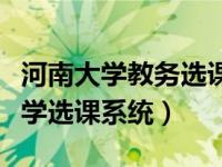 河南大学教务选课系统登录入口（今日河南大学选课系统）