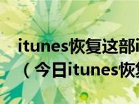 itunes恢复这部iphone上的软件大概要多久（今日itunes恢复iphone）