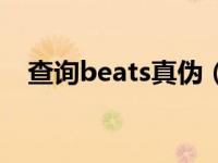 查询beats真伪（今日beats怎么查真伪）