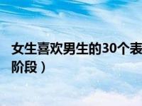 女生喜欢男生的30个表现（今日女生喜欢男生的表现分四个阶段）