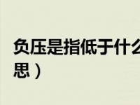 负压是指低于什么的数值（今日负压是什么意思）