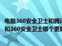 电脑360安全卫士和腾讯电脑管家哪个好（今日QQ电脑管家和360安全卫士哪个更好）