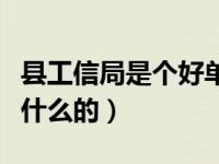 县工信局是个好单位吗（今日县份工信局是做什么的）