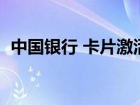 中国银行 卡片激活（今日中国银行卡激活）