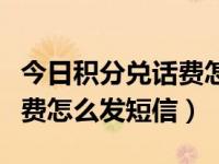 今日积分兑话费怎么发短信的（今日积分兑话费怎么发短信）