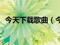 今天下载歌曲（今日下载歌曲到车载mp3）