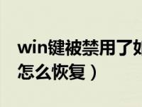 win键被禁用了如何打开（今日win键被禁用怎么恢复）