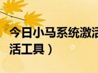今日小马系统激活工具在哪（今日小马系统激活工具）