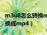m3u8怎么转换mp4手机（今日m3u8怎么转换成mp4）