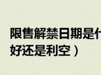 限售解禁日期是什么意思（今日限售解禁是利好还是利空）