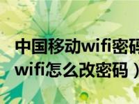 中国移动wifi密码怎么改手机（今日中国移动wifi怎么改密码）