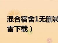 混合宿舍1无删减迅雷下载（今日混合宿舍迅雷下载）