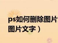 ps如何删除图片文字内容（今日ps如何删除图片文字）
