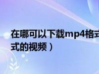 在哪可以下载mp4格式的电影（今日哪里可以下载mp4格式的视频）