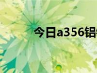 今日a356铝锭价格（今日a350）