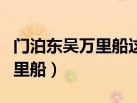 门泊东吴万里船这首诗全部（今日门泊东吴万里船）