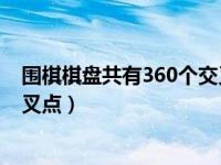 围棋棋盘共有360个交叉点（今日围棋棋盘上共有多少个交叉点）