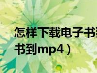 怎样下载电子书到mp4（今日如何下载电子书到mp4）
