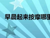 早晨起来按摩哪里好（今日兼容性是什么）