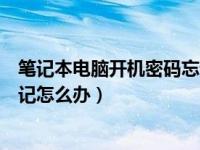 笔记本电脑开机密码忘记咋办（今日笔记本电脑开机密码忘记怎么办）