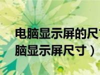 电脑显示屏的尺寸对照表340*270（今日电脑显示屏尺寸）