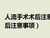 人流手术术后注意事项有哪些（今日人流手术后注意事项）