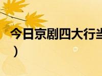 今日京剧四大行当是什么（今日京剧四大行当）
