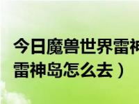 今日魔兽世界雷神岛怎么去的（今日魔兽世界雷神岛怎么去）