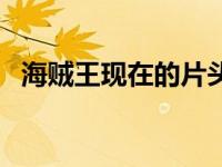 海贼王现在的片头曲（今日海贼王片头曲）