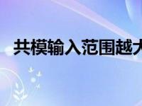共模输入范围越大越好吗（今日共模输入）