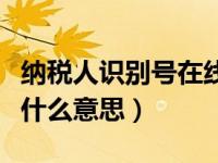纳税人识别号在线查询（今日纳税人识别号是什么意思）