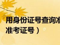 用身份证号查询准考证号（今日用身份证号查准考证号）