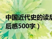 中国近代史的读后感500（今日中国近代史读后感500字）