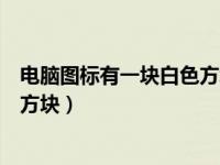 电脑图标有一块白色方块怎么弄掉（今日电脑图标显示白色方块）