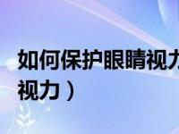 如何保护眼睛视力的三点建议（今日如何保护视力）