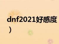 dnf2021好感度（今日dnfnpc好感度怎么看）