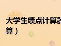 大学生绩点计算器（今日大学成绩的绩点怎么算）