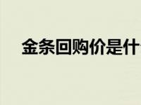 金条回购价是什么意思（今日金条回购）