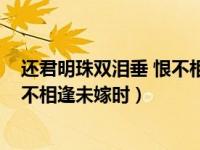 还君明珠双泪垂 恨不相逢未嫁时!（今日还君明珠双泪垂恨不相逢未嫁时）
