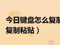 今日键盘怎么复制粘贴到桌面（今日键盘怎么复制粘贴）