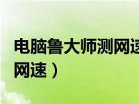 电脑鲁大师测网速在哪里（今日鲁大师怎么测网速）